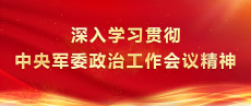 深入学习贯彻中央军委政治工作会议精神